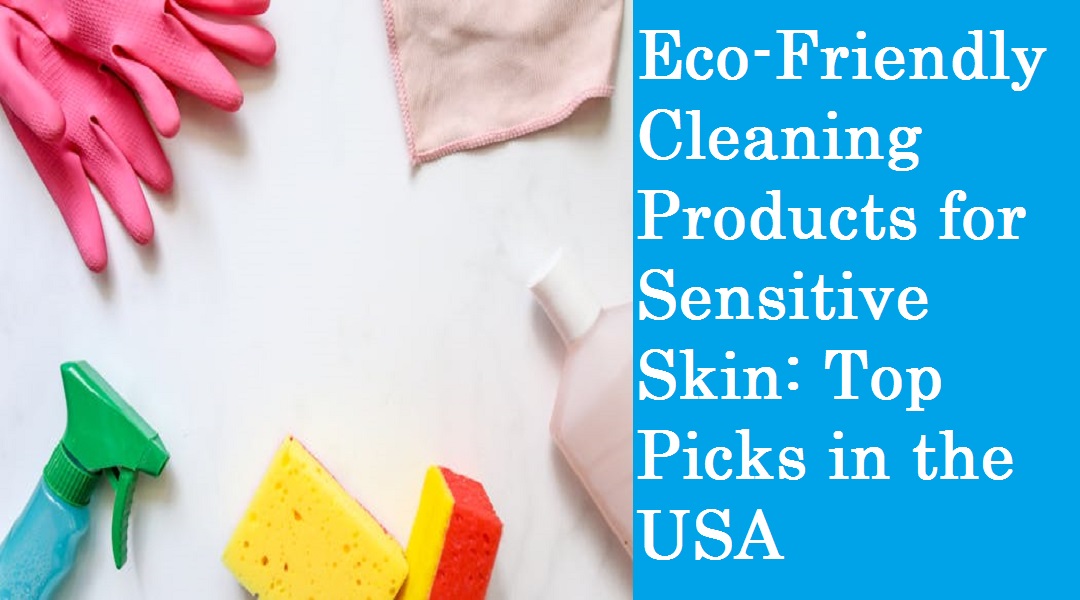Eco-Friendly Cleaning Products for Sensitive Skin: Top Picks in the USA