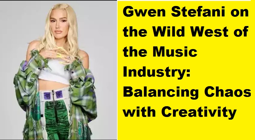 Gwen Stefani on the Wild West of the Music Industry
