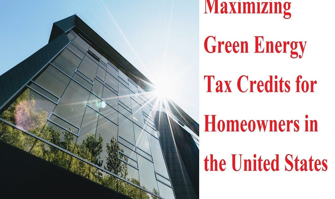 Maximizing Green Energy Tax Credits for Homeowners in the United States