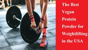 The Best Vegan Protein Powder for Weightlifting in the USA