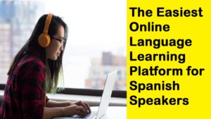 The Easiest Online Language Learning Platform for Spanish Speakers